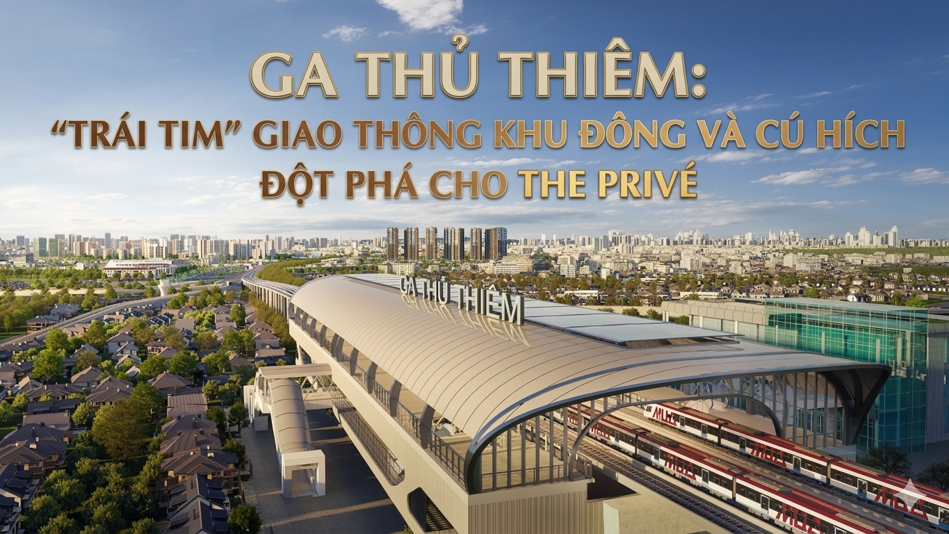 GA THỦ THIÊM: "TRÁI TIM" GIAO THÔNG KHU ĐÔNG VÀ CÚ HÍCH ĐỘT PHÁ CHO THE PRIVÉ